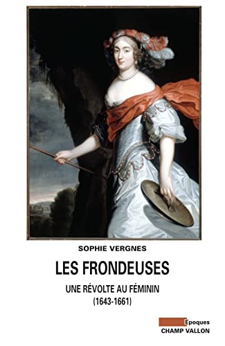 LES FRONDEUSES - UNE REVOLTE AU FEMININ (1643-1661): Une révolte au féminin (1643-1661) von CHAMP VALLON