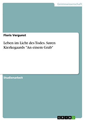Leben im Licht des Todes. Søren Kierkegaards "An einem Grab" Leben im Licht des Todes. Søren Kierkegaards "An einem Grab" von Grin Publishing