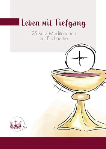 Leben mit Tiefgang: 25 Kurz-Meditationen zur Eucharistie