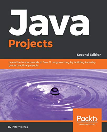Java Projects - Second Edition: Learn the fundamentals of Java 11 programming by building industry grade practical projects von Packt Publishing