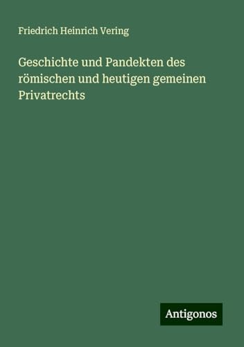 Geschichte und Pandekten des römischen und heutigen gemeinen Privatrechts von Antigonos Verlag