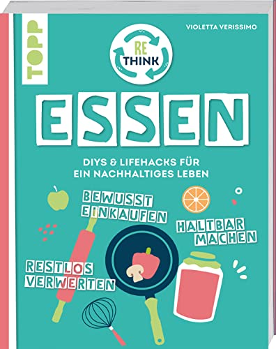 Rethink Essen. Bewusst einkaufen, restlos verwerten, haltbar machen.: DIYs und Lifehacks für ein nachhaltiges Leben. von Frech