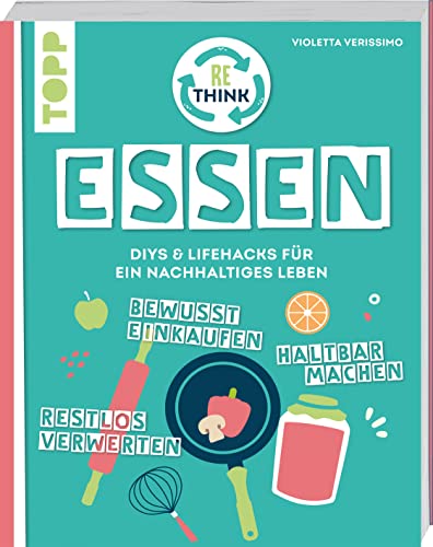 Rethink Essen. Bewusst einkaufen, restlos verwerten, haltbar machen. von Frech