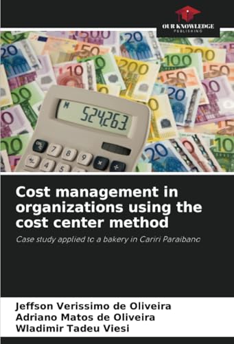 Cost management in organizations using the cost center method: Case study applied to a bakery in Cariri Paraibano von Our Knowledge Publishing