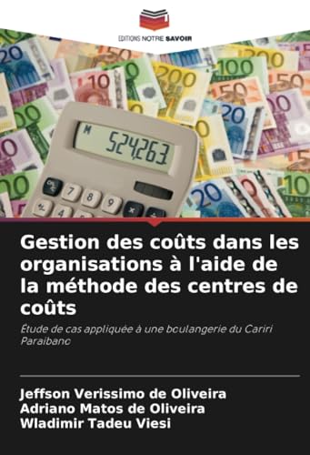Gestion des coûts dans les organisations à l'aide de la méthode des centres de coûts: Étude de cas appliquée à une boulangerie du Cariri Paraibano von Editions Notre Savoir