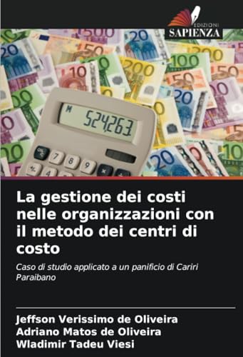 La gestione dei costi nelle organizzazioni con il metodo dei centri di costo: Caso di studio applicato a un panificio di Cariri Paraibano von Edizioni Sapienza