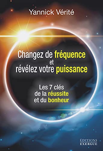 Changez votre fréquence et révélez votre puissance - Les 7 clés de la réussite et du bonheur von EXERGUE