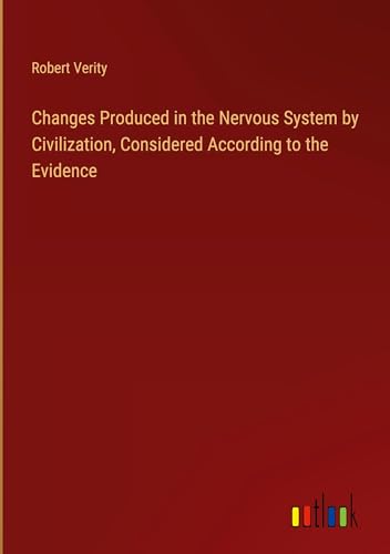 Changes Produced in the Nervous System by Civilization, Considered According to the Evidence von Outlook Verlag