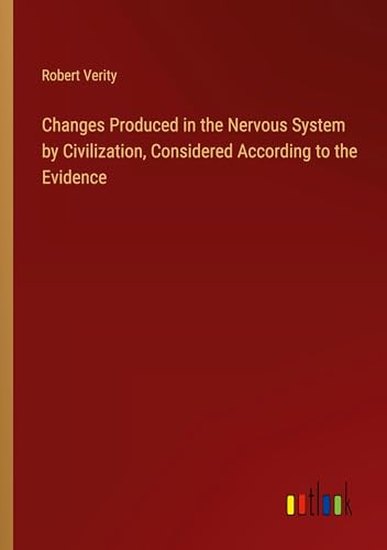 Changes Produced in the Nervous System by Civilization, Considered According to the Evidence von Outlook Verlag