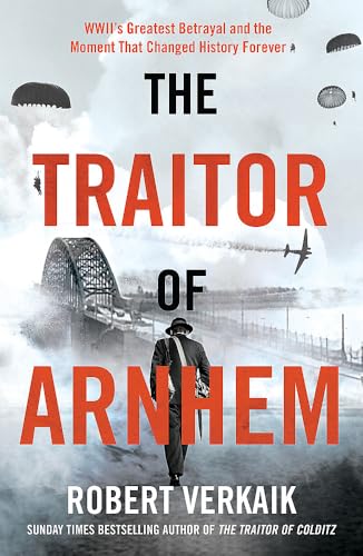 The Traitor of Arnhem: WWII’s Greatest Betrayal and the Moment That Changed History Forever von Headline Welbeck Non-Fiction