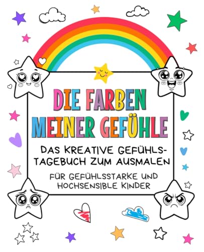 Die Farben meiner Gefühle: Das kreative Gefühlstagebuch zum Ausmalen - für hochsensible und gefühlsstarke Kinder ab 6 Jahren