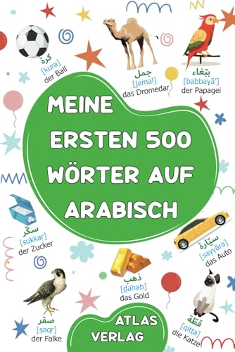 Meine Ersten 500 Wörter auf Arabisch: Zweisprachiges Deutsch-Arabisch Bildwörterbuch, 500 häufigste Wörter, Arabisch lernen für Kinder, Jugendliche und erwachsene Anfänger