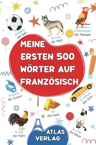 Meine Ersten 500 Wörter auf Französisch: Zweisprachiges Deutsch-Französisch Bilderwörterbuch, 500 häufigste Wörter, Französisch lernen für Kinder, Jugendliche und erwachsene Anfänger von Independently published