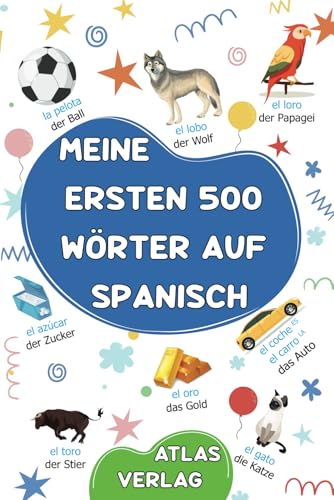 Meine Ersten 500 Wörter auf Spanisch: Zweisprachiges Deutsch-Spanisch Bilderwörterbuch, 500 häufigste Wörter, Spanisch lernen für Kinder, Jugendliche und erwachsene Anfänger von Independently Published