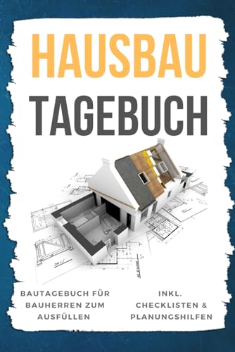 Hausbau Tagebuch: Bautagebuch für Bauherren zum Ausfüllen | Inkl. Checklisten & Planungshilfen