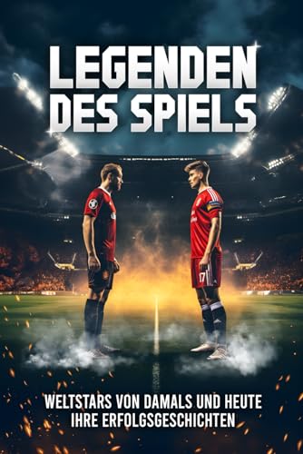 Legenden des Spiels: 50 Fußball Weltstars von damals und heute - Ihre Erfolgsgeschichten | Ideal als Fußball Geschenk für Jungs & Erwachsene! von Independently published