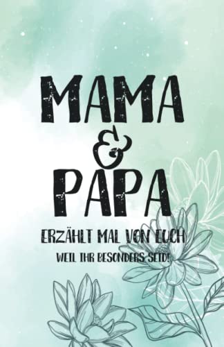 Mama & Papa - Erzählt mal von euch: Einzigartig & unvergesslich | Ein außergewöhnliches Geschenk für deine Eltern | Mama und Papa - erzählt doch mal…