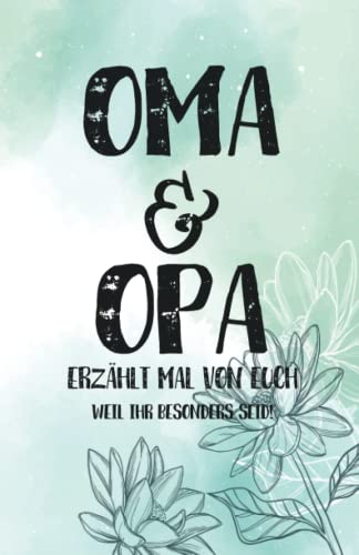 OMA & OPA, erzählt mal von euch: Weil ihr besonders seid - Persönliches und kreatives Geschenkbuch für die Großeltern - "Oma und Opa, erzählt doch mal"