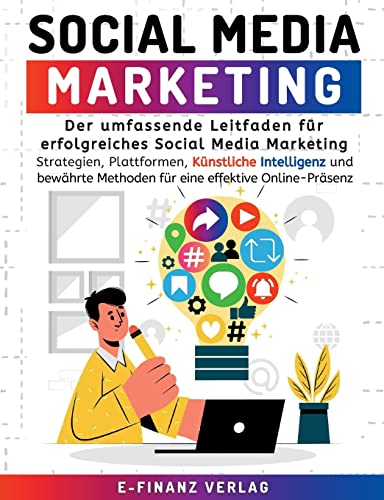 Social Media Marketing: Der umfassende Leitfaden für erfolgreiches Social Media Marketing | Strategien, Plattformen, Künstliche Intelligenz und bewährte Methoden für eine effektive Online-Präsenz