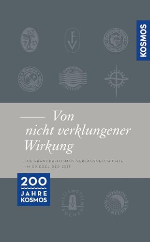 Franckh-Kosmos ... von nicht verklungener Wirkung ...: 200 Jahre Verlagsgeschichte im Spiegel der Zeit von KOSMOS