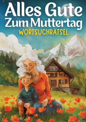 Alles Gute zum Muttertag - Wortsuchrätsel | muttertagsgeschenk: Muttertagsgeschenk für Mama, Oma, Frau, Schwester, Mutter, Tante, Großmutter, ... Buch mit 60 Rätseln | Geschenk zum muttertag Alles Gute zum Muttertag - Wortsuchrätsel | muttertagsgeschenk: Muttertagsgeschenk für Mama, Oma, Frau, Schwester, Mutter, Tante, Großmutter, ... Buch mit 60 Rätseln | Geschenk zum muttertag
