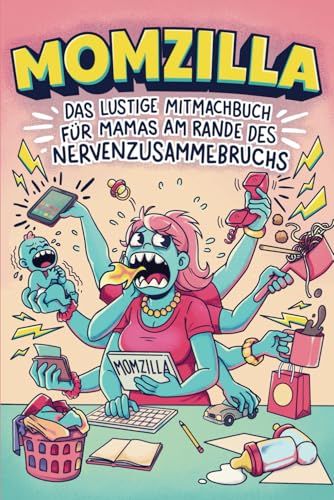 Momzilla: Das lustige Mitmachbuch für Mamas am Rande des Nervenzusammenbruchs – Geschenk für Mama zum Abreagieren