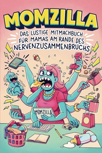 Momzilla: Das lustige Mitmachbuch für Mamas am Rande des Nervenzusammenbruchs – Geschenk für Mama zum Abreagieren Momzilla: Das lustige Mitmachbuch für Mamas am Rande des Nervenzusammenbruchs – Geschenk für Mama zum Abreagieren