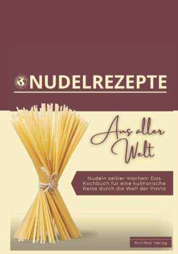 Nudeln aus aller Welt – Nudeln selber machen: das Kochbuch für eine kulinarische Reise durch die Welt der Pasta Nudeln aus aller Welt – Nudeln selber machen: das Kochbuch für eine kulinarische Reise durch die Welt der Pasta