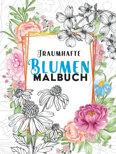 Traumhafte Blumen Malbuch: 50 Motive zum Ausmalen & Relaxen. von Independently published