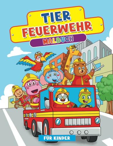 Tier-Feuerwehr-Malbuch für Kinder: Das tierische Feuerwehr-Malbuch für alle Feuerwehrfans