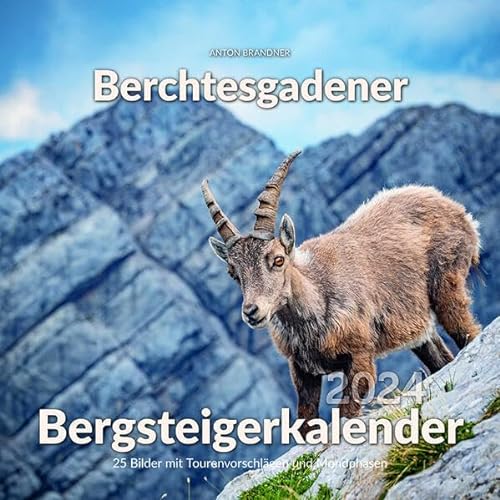 Berchtesgadener Bergsteigerkalender 2024: 25 Bilder mit Tourenvorschlägen und Mondphasen