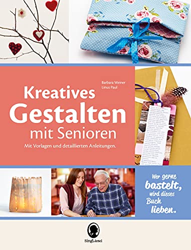 Kreatives Gestalten mit Senioren: Mit Vorlagen und detaillierten Anleitungen: Über 60 Ideen zur Beschäftigung und Aktivierung