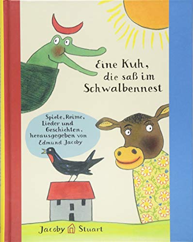 Eine Kuh, die saß im Schwalbennest: Spiele, Lieder, Reime und Geschichten von Jacoby & Stuart