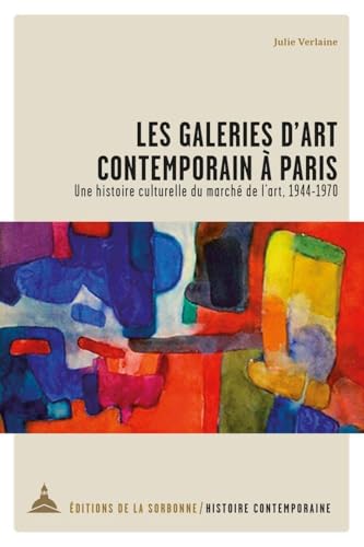Les galeries d'art contemporain à Paris: Une histoire culturelle du marché de l'art, 1944-1970 von ED SORBONNE