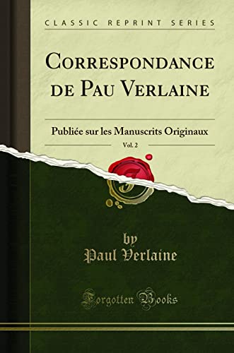 Correspondance de Pau Verlaine, Vol. 2: Publiée sur les Manuscrits Originaux (Classic Reprint)