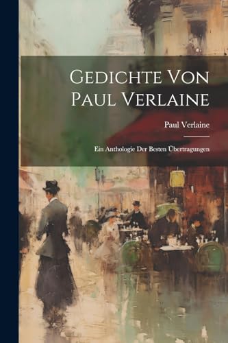 Gedichte von Paul Verlaine: Ein Anthologie der besten Übertragungen von Legare Street Press