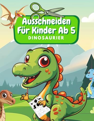 Ausschneiden Für Kinder Ab 5 Dinosaurier: Schneiden, Kleben, Malen: Schneiden Lernen Ab 5 Jahre | Kindergarten Arbeitsbuch | Dinosaurier Malbuch Für Kinder