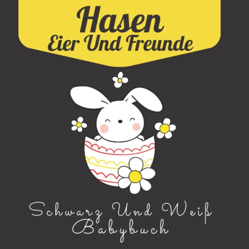 Hasen, Eier Und Freunde Schwarz Und Weiß Babybuch: Kontrastbuch Baby Ab Geburt: Buch Für Neugeborene | Mein Erstes Ostern Buch von Independently published