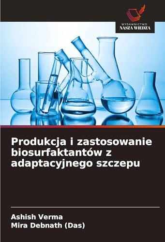 Produkcja i zastosowanie biosurfaktantów z adaptacyjnego szczepu: DE von Wydawnictwo Nasza Wiedza