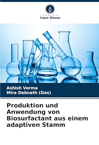 Produktion und Anwendung von Biosurfactant aus einem adaptiven Stamm: DE von Verlag Unser Wissen