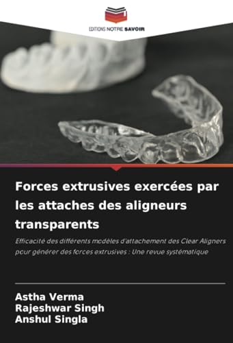 Forces extrusives exercées par les attaches des aligneurs transparents: Efficacité des différents modèles d'attachement des Clear Aligners pour générer des forces extrusives : Une revue systématique Forces extrusives exercées par les attaches des aligneurs transparents: Efficacité des différents modèles d'attachement des Clear Aligners pour générer des forces extrusives : Une revue systématique