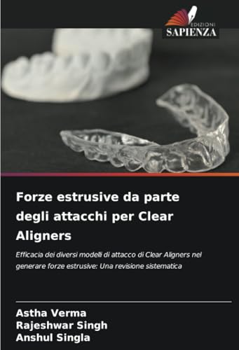 Forze estrusive da parte degli attacchi per Clear Aligners: Efficacia dei diversi modelli di attacco di Clear Aligners nel generare forze estrusive: Una revisione sistematica von Edizioni Sapienza