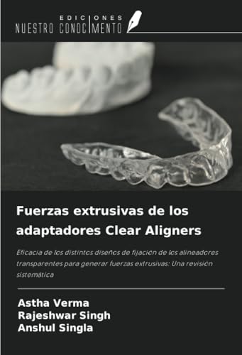 Fuerzas extrusivas de los adaptadores Clear Aligners: Eficacia de los distintos diseños de fijación de los alineadores transparentes para generar fuerzas extrusivas: Una revisión sistemática Fuerzas extrusivas de los adaptadores Clear Aligners: Eficacia de los distintos diseños de fijación de los alineadores transparentes para generar fuerzas extrusivas: Una revisión sistemática