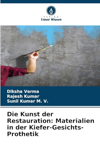 Die Kunst der Restauration: Materialien in der Kiefer-Gesichts-Prothetik von Verlag Unser Wissen