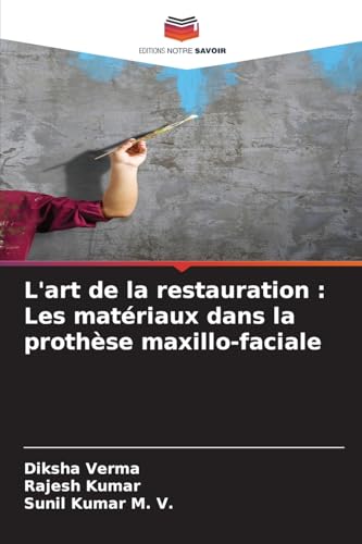 L'art de la restauration : Les matériaux dans la prothèse maxillo-faciale von Editions Notre Savoir