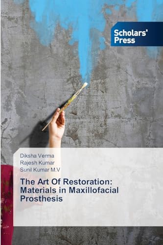 The Art Of Restoration: Materials in Maxillofacial Prosthesis: DE von Scholars' Press