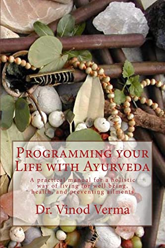 Programming your Life with Ayurveda: A practical manual for a holistic way of living for well being, health, and preventing ailments von CREATESPACE