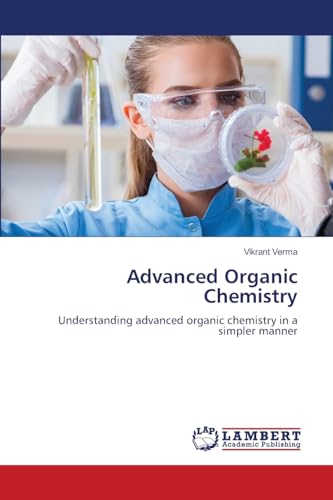 Advanced Organic Chemistry: Understanding advanced organic chemistry in a simpler manner von LAP LAMBERT Academic Publishing