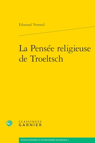 La Pensee Religieuse De Troeltsch (Etudes D'histoire Et De Philosophie Religieuses, 2) von Classiques Garnier