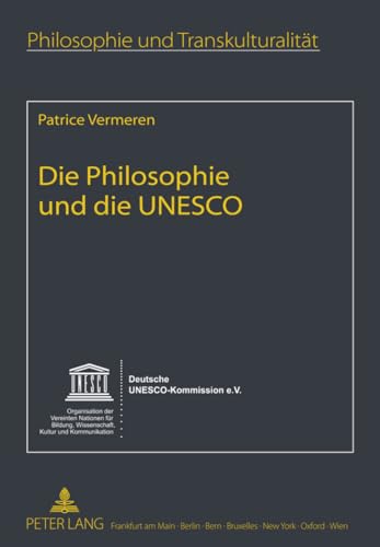 Die Philosophie und die UNESCO: Mit einem Nachwort von Jacques Poulain- Im Auftrag der Deutschen UNESCO-Kommission aus dem Französischen übersetzt von ... / Philosophie et transculturalité, Band 14)